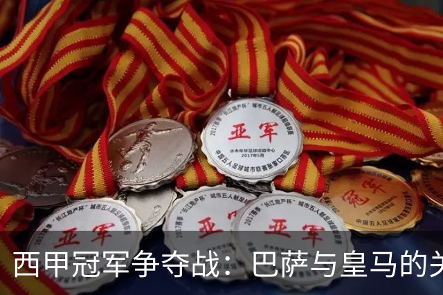 西甲冠军争夺战：巴萨与皇马的关键因素分析